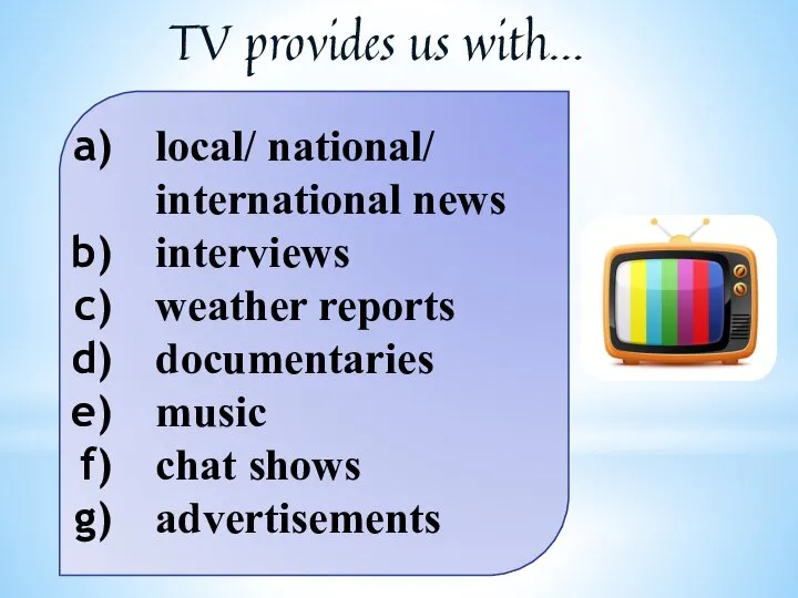 local/ national/ international news interviews weather reports documentaries music chat shows advertisements TV provides us with…