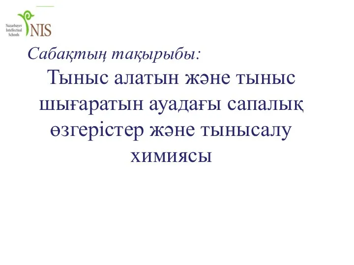 Сабақтың тақырыбы: Тыныс алатын және тыныс шығаратын ауадағы сапалық өзгерістер және тынысалу химиясы