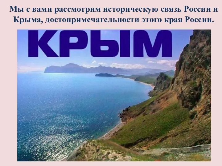 Мы с вами рассмотрим историческую связь России и Крыма, достопримечательности этого края России.