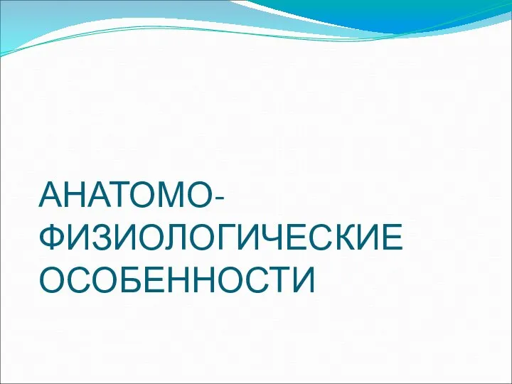 АНАТОМО-ФИЗИОЛОГИЧЕСКИЕ ОСОБЕННОСТИ