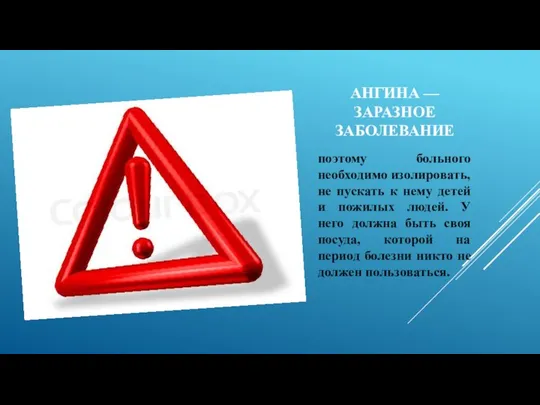 АНГИНА — ЗАРАЗНОЕ ЗАБОЛЕВАНИЕ поэтому больного необходимо изолировать, не пускать к