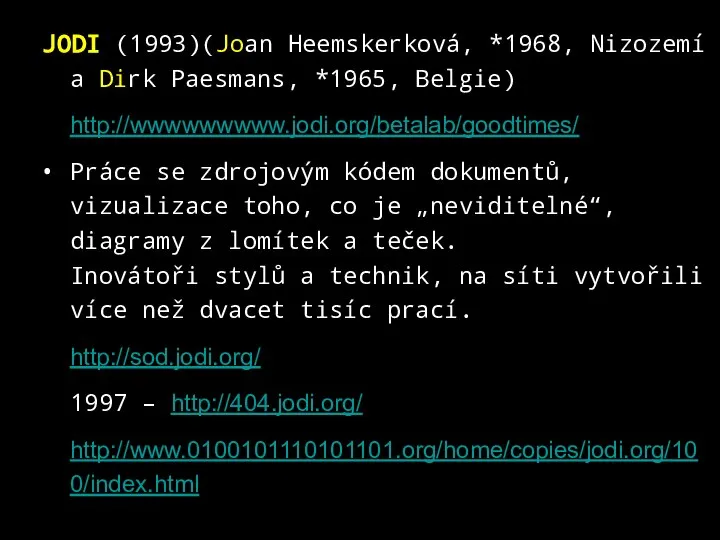 JODI (1993)(Joan Heemskerková, *1968, Nizozemí a Dirk Paesmans, *1965, Belgie) http://wwwwwwwww.jodi.org/betalab/goodtimes/