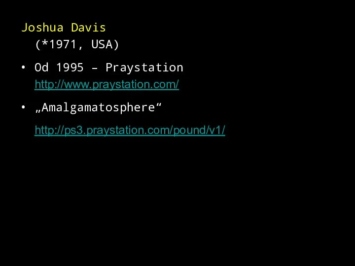 Joshua Davis (*1971, USA) Od 1995 – Praystation http://www.praystation.com/ „Amalgamatosphere“ http://ps3.praystation.com/pound/v1/