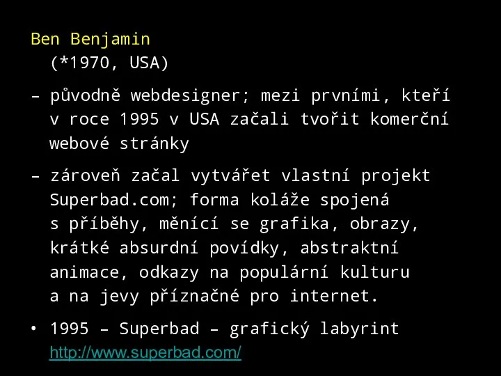 Ben Benjamin (*1970, USA) – původně webdesigner; mezi prvními, kteří v