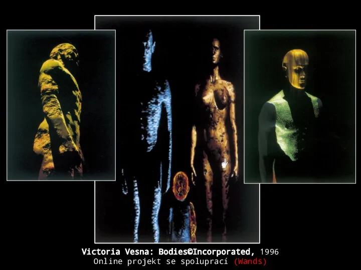 Victoria Vesna: Bodies©Incorporated, 1996 Online projekt se spoluprací (Wands)