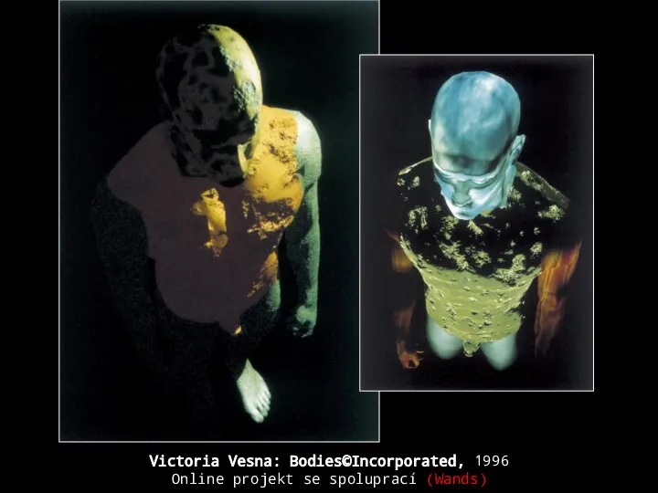 Victoria Vesna: Bodies©Incorporated, 1996 Online projekt se spoluprací (Wands)