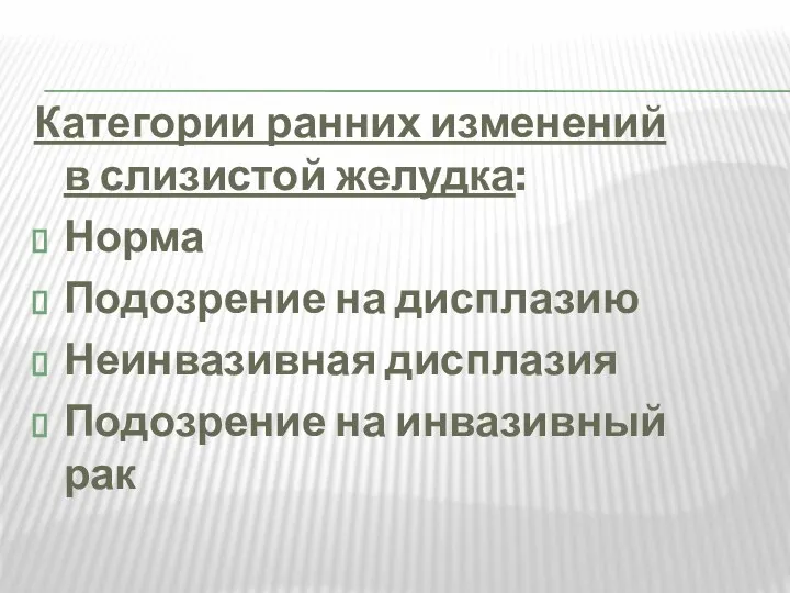 Категории ранних изменений в слизистой желудка: Норма Подозрение на дисплазию Неинвазивная дисплазия Подозрение на инвазивный рак