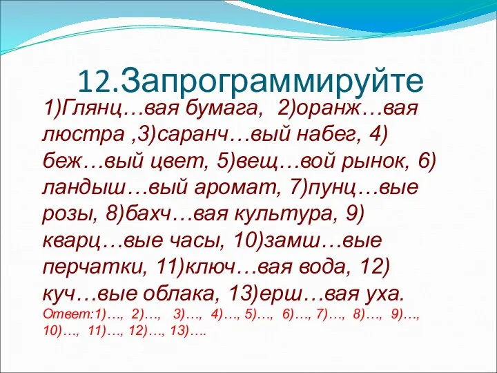 12.Запрограммируйте 1)Глянц…вая бумага, 2)оранж…вая люстра ,3)саранч…вый набег, 4)беж…вый цвет, 5)вещ…вой рынок,