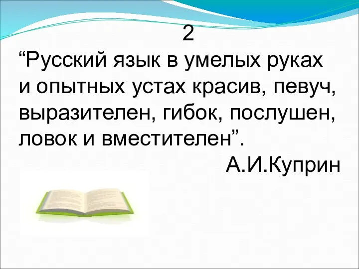 2 “Русский язык в умелых руках и опытных устах красив, певуч,