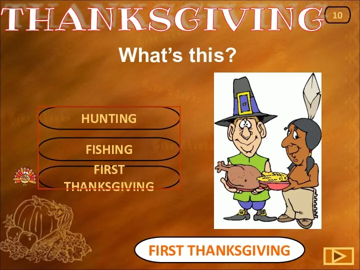 FIRST THANKSGIVING FIRST THANKSGIVING 10 HUNTING FISHING THANKSGIVING What’s this?