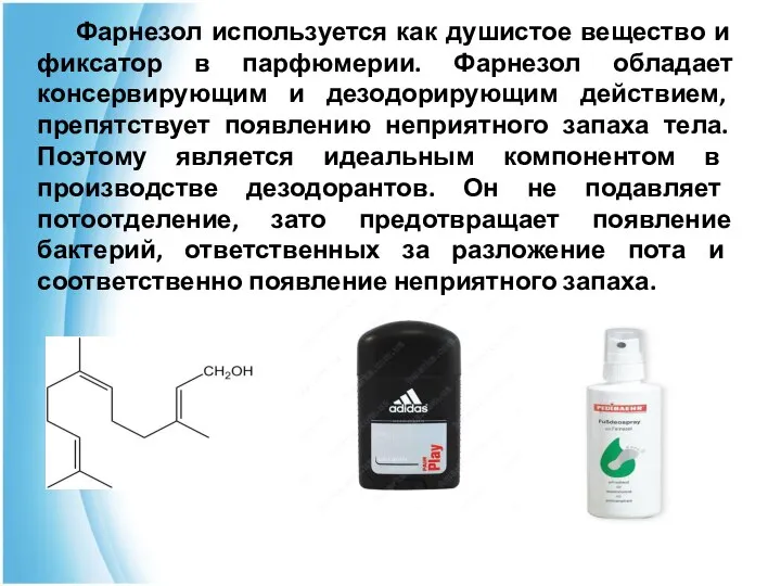 Фарнезол используется как душистое вещество и фиксатор в парфюмерии. Фарнезол обладает