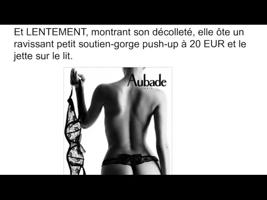 Et LENTEMENT, montrant son décolleté, elle ôte un ravissant petit soutien-gorge