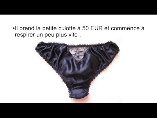 Il prend la petite culotte à 50 EUR et commence à