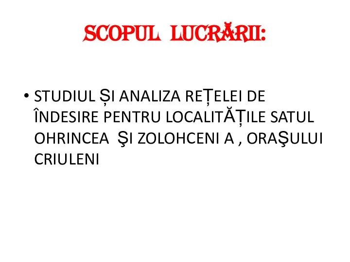 SCOPUL LUCRĂRII: STUDIUL ȘI ANALIZA REȚELEI DE ÎNDESIRE PENTRU LOCALITĂȚILE SATUL