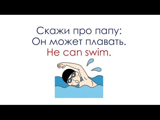 Скажи про папу: Он может плавать. He can swim.