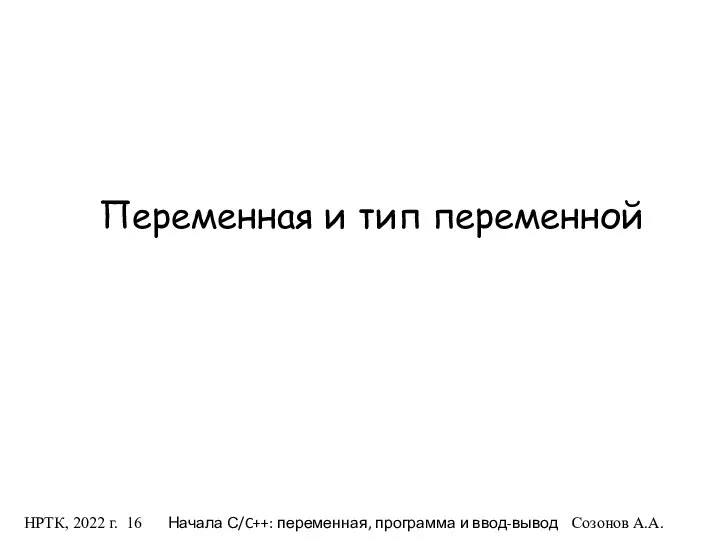 НРТК, 2022 г. Начала С/C++: переменная, программа и ввод-вывод Созонов А.А. Переменная и тип переменной