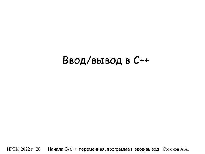 НРТК, 2022 г. Начала С/C++: переменная, программа и ввод-вывод Созонов А.А. Ввод/вывод в C++