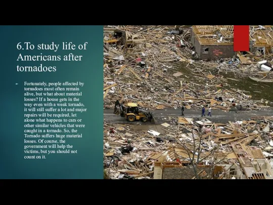 6.To study life of Americans after tornadoes Fortunately, people affected by