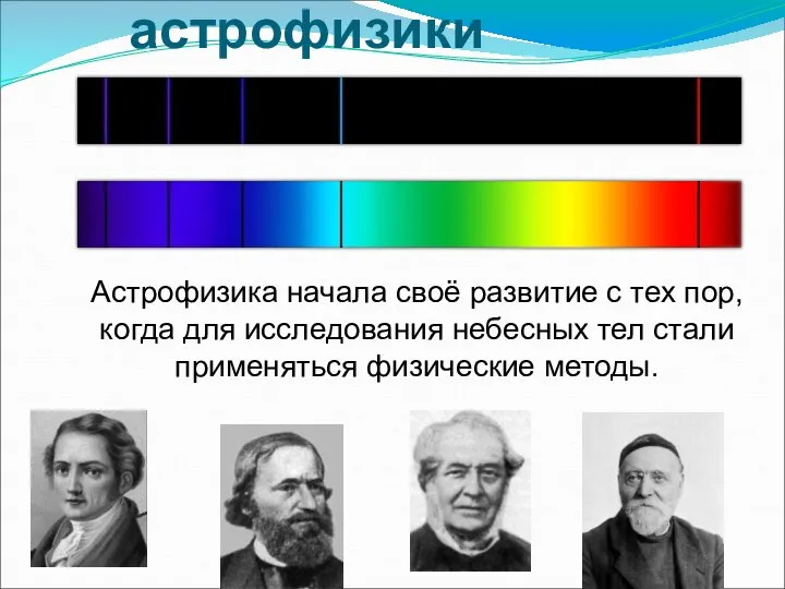 Развитие астрофизики Астрофизика начала своё развитие с тех пор, когда для