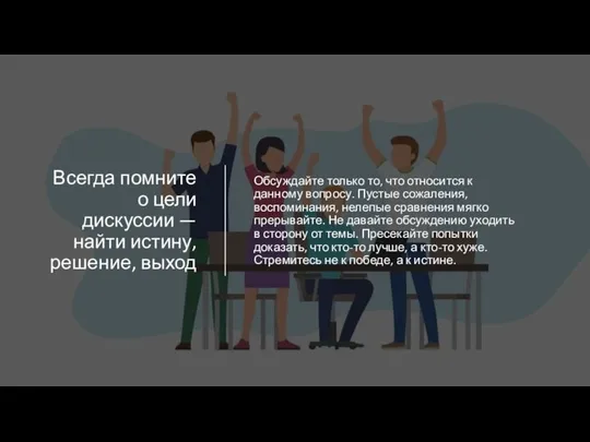 Всегда помните о цели дискуссии — найти истину, решение, выход Обсуждайте