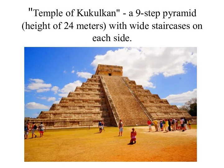 "Temple of Kukulkan" - a 9-step pyramid (height of 24 meters)