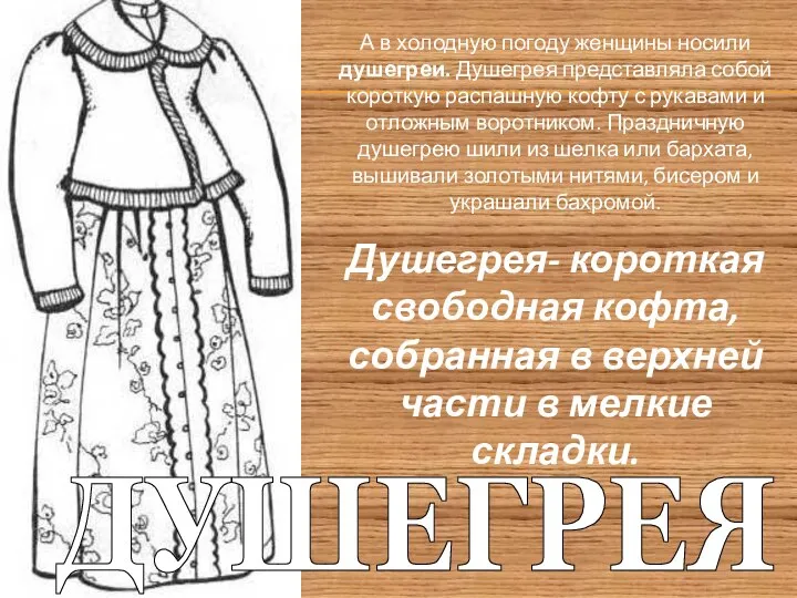 А в холодную погоду женщины носили душегреи. Душегрея представляла собой короткую