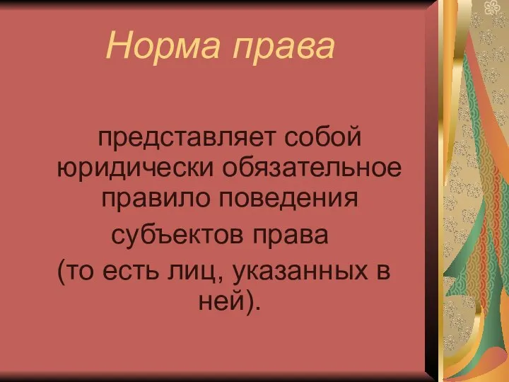 Норма права представляет собой юридически обязательное правило поведения субъектов права (то есть лиц, указанных в ней).