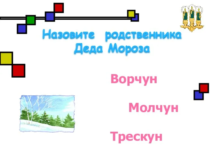 Назовите родственника Деда Мороза Трескун Молчун Ворчун