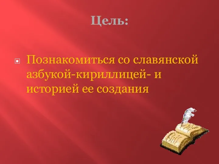 Цель: Познакомиться со славянской азбукой-кириллицей- и историей ее создания