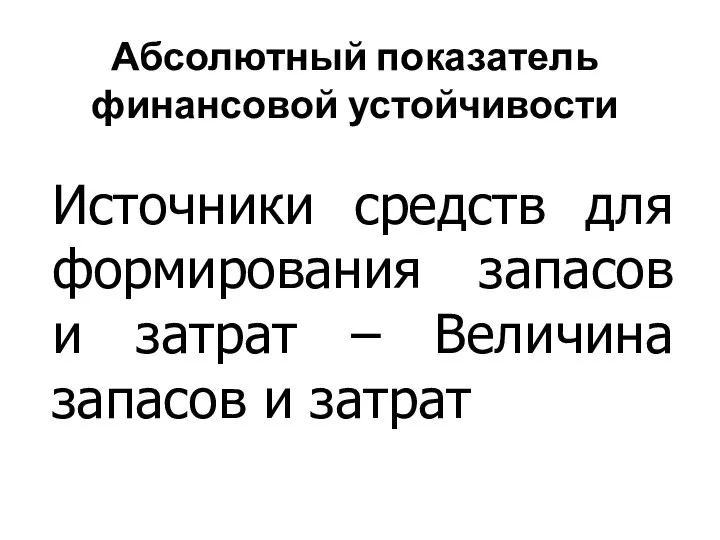 Абсолютный показатель финансовой устойчивости Источники средств для формирования запасов и затрат – Величина запасов и затрат