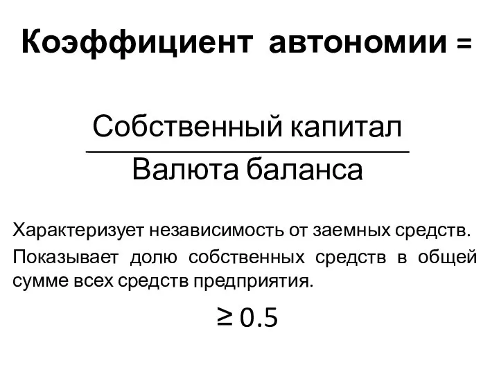 Коэффициент автономии = Собственный капитал Валюта баланса Характеризует независимость от заемных