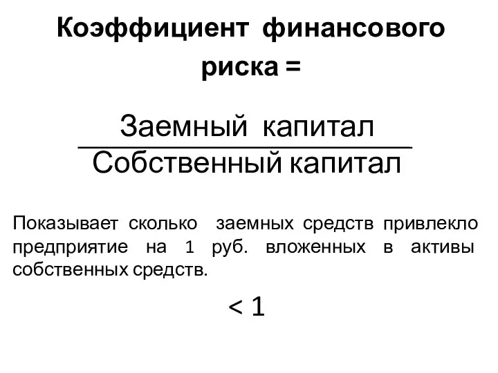 Коэффициент финансового риска = Заемный капитал Собственный капитал Показывает сколько заемных