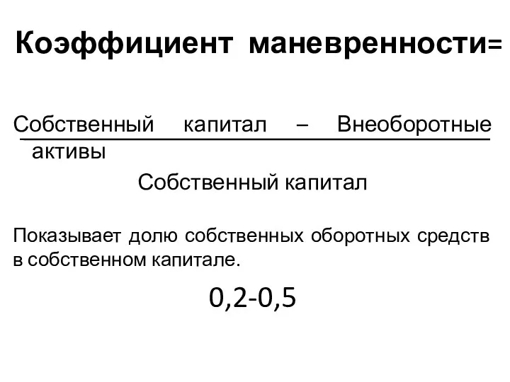 Коэффициент маневренности= Собственный капитал – Внеоборотные активы Собственный капитал Показывает долю