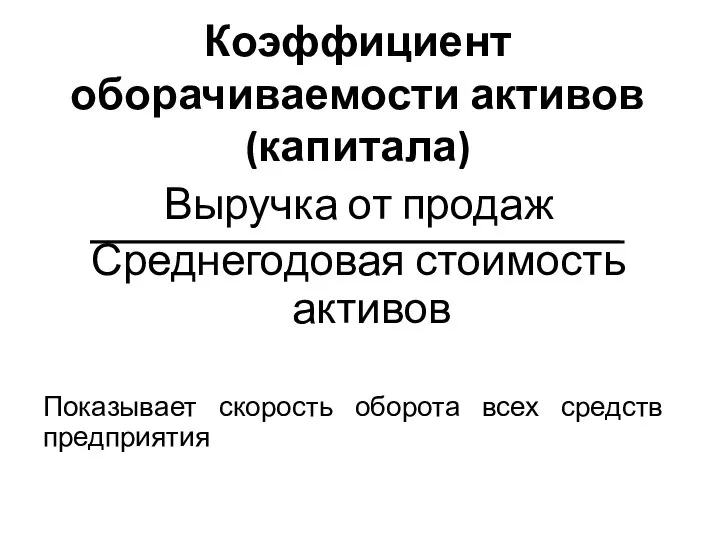 Коэффициент оборачиваемости активов (капитала) Выручка от продаж Среднегодовая стоимость активов Показывает скорость оборота всех средств предприятия