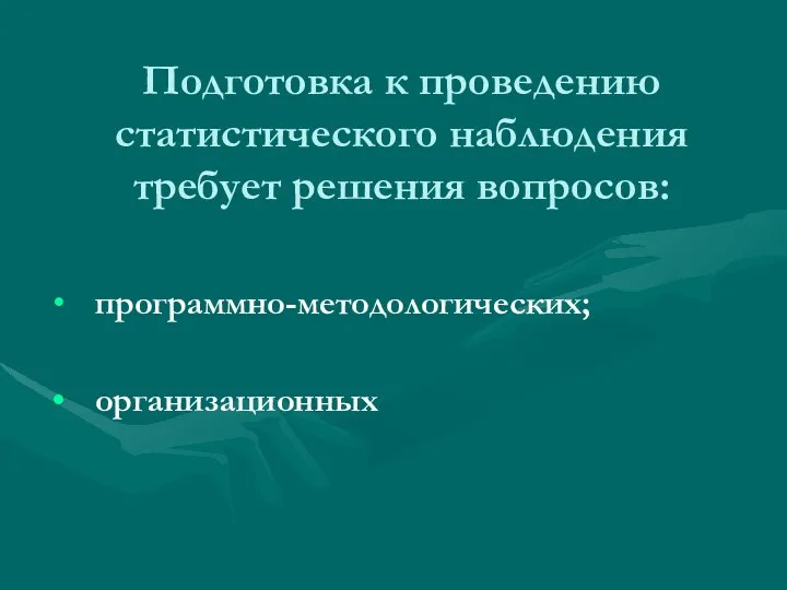 Подготовка к проведению статистического наблюдения требует решения вопросов: программно-методологических; организационных