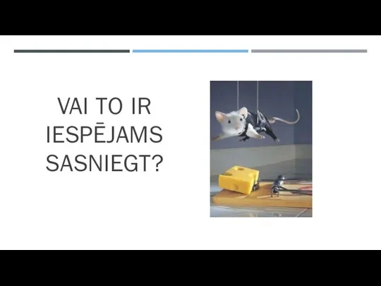 VAI TO IR IESPĒJAMS SASNIEGT?