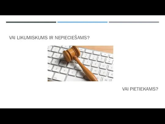 VAI LIKUMISKUMS IR NEPIECIEŠAMS? VAI PIETIEKAMS?