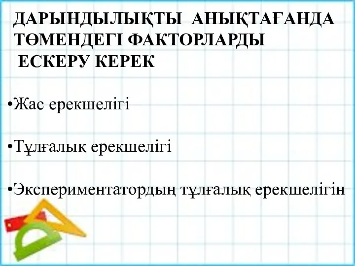 ДАРЫНДЫЛЫҚТЫ АНЫҚТАҒАНДА ТӨМЕНДЕГІ ФАКТОРЛАРДЫ ЕСКЕРУ КЕРЕК Жас ерекшелігі Тұлғалық ерекшелігі Экспериментатордың тұлғалық ерекшелігін