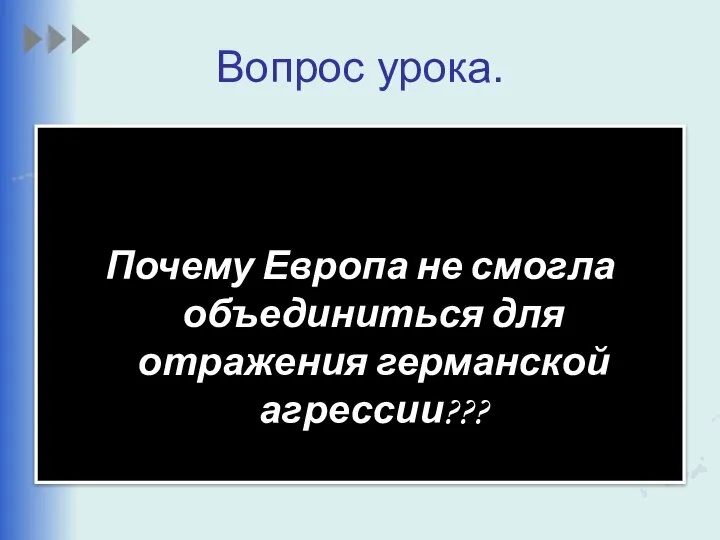 Вопрос урока. Почему Европа не смогла объединиться для отражения германской агрессии???