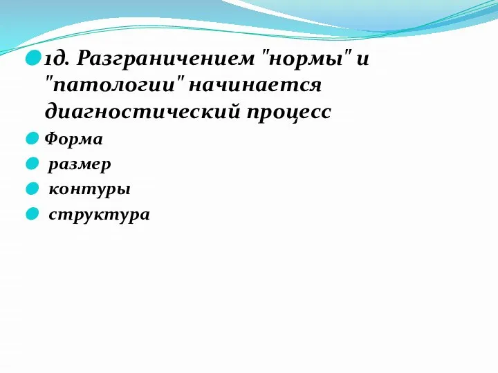 1д. Разграничением "нормы" и "патологии" начинается диагностический процесс Форма размер контуры структура