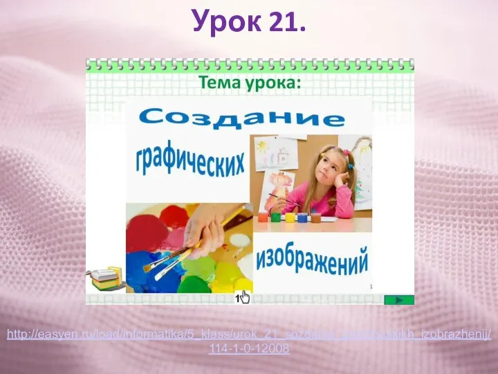 Урок 21. http://easyen.ru/load/informatika/5_klass/urok_21_sozdanie_graficheskikh_izobrazhenij/114-1-0-12008