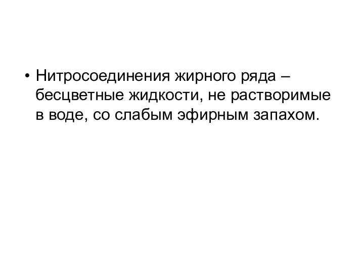 Нитросоединения жирного ряда – бесцветные жидкости, не растворимые в воде, со слабым эфирным запахом.