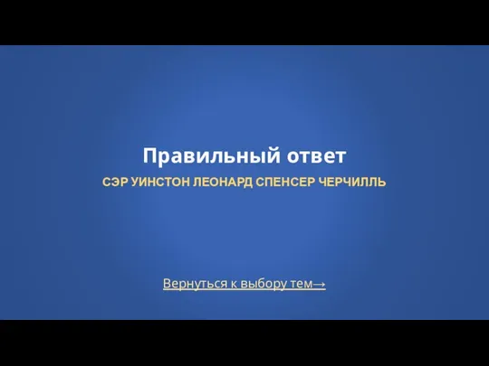 Вернуться к выбору тем→ Правильный ответ СЭР УИНСТОН ЛЕОНАРД СПЕНСЕР ЧЕРЧИЛЛЬ