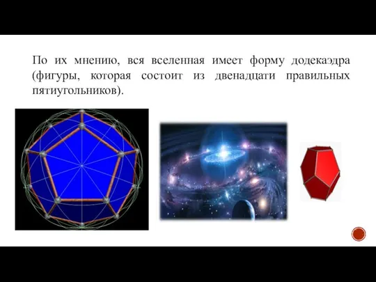 По их мнению, вся вселенная имеет форму додекаэдра (фигуры, которая состоит из двенадцати правильных пятиугольников).