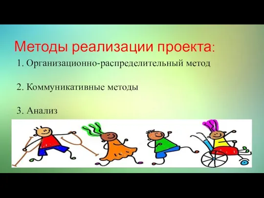 Методы реализации проекта: 1. Организационно-распределительный метод 2. Коммуникативные методы 3. Анализ