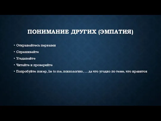 ПОНИМАНИЕ ДРУГИХ (ЭМПАТИЯ) Открывайтесь первыми Спрашивайте Угадывайте Читайте и проверяйте Попробуйте