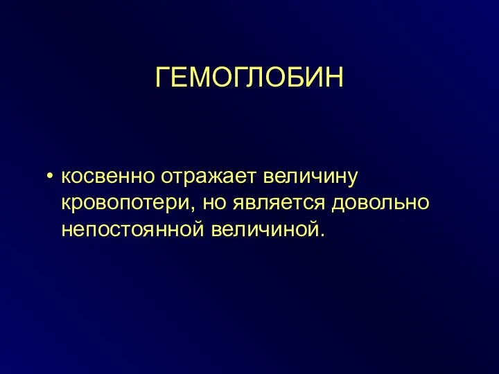 ГЕМОГЛОБИН косвенно отражает величину кровопотери, но является довольно непостоянной величиной.