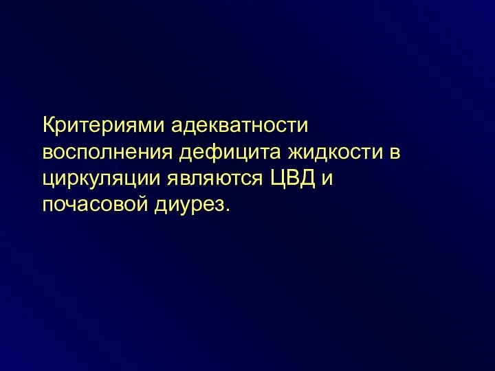 Критериями адекватности восполнения дефицита жидкости в циркуляции являются ЦВД и почасовой диурез.