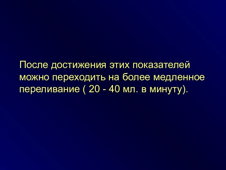 После достижения этих показателей можно переходить на более медленное переливание (