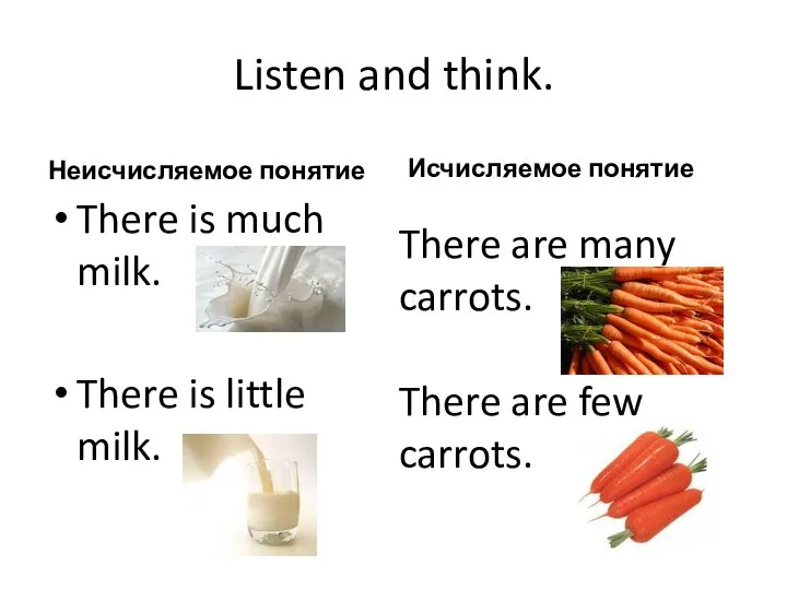 Listen and think. Неисчисляемое понятие There is much milk. There is